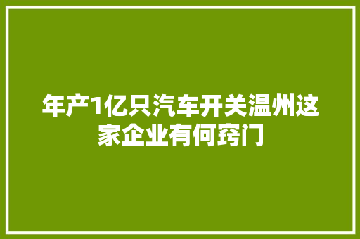 年产1亿只汽车开关温州这家企业有何窍门