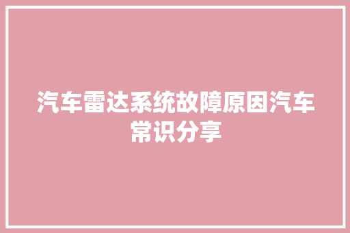 汽车雷达系统故障原因汽车常识分享