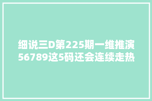 细说三D第225期一维推演56789这5码还会连续走热吗