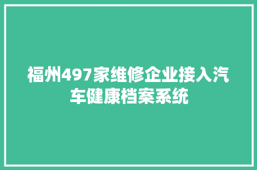 福州497家维修企业接入汽车健康档案系统