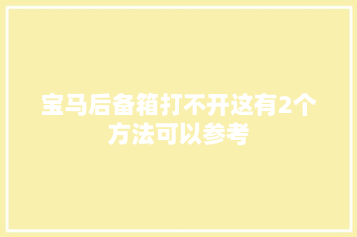 宝马后备箱打不开这有2个方法可以参考