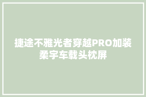 捷途不雅光者穿越PRO加装柔宇车载头枕屏