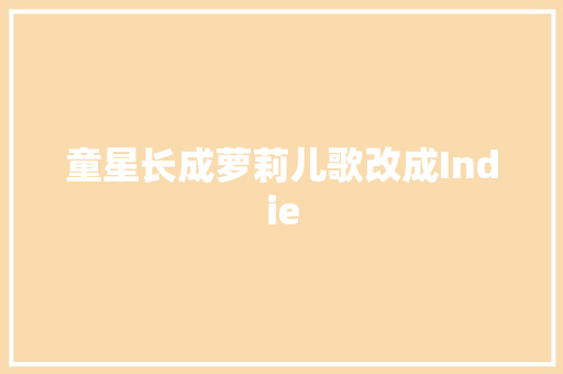 童星长成萝莉儿歌改成Indie