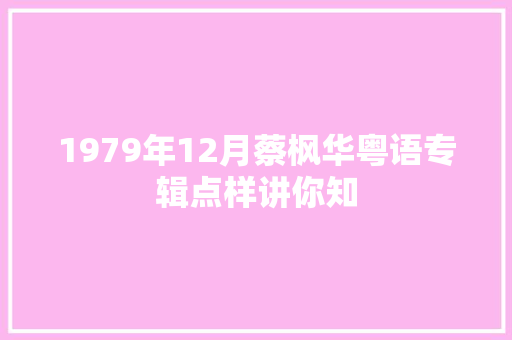 1979年12月蔡枫华粤语专辑点样讲你知