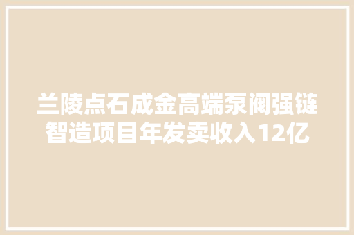 兰陵点石成金高端泵阀强链智造项目年发卖收入12亿 带动就业300人