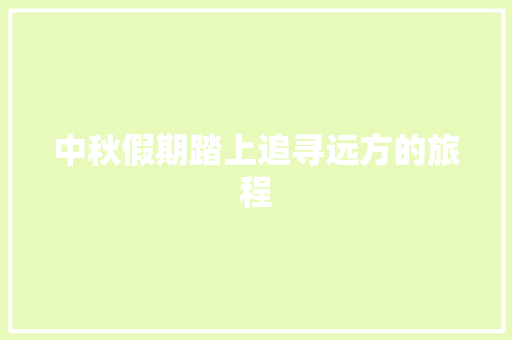 中秋假期踏上追寻远方的旅程