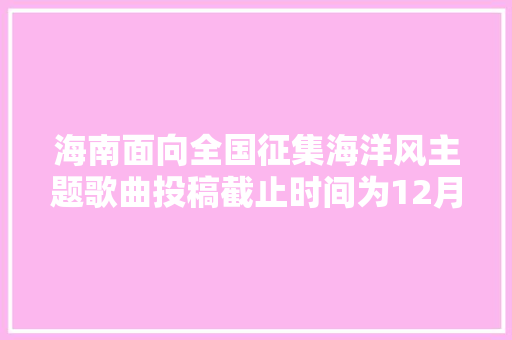 海南面向全国征集海洋风主题歌曲投稿截止时间为12月20日