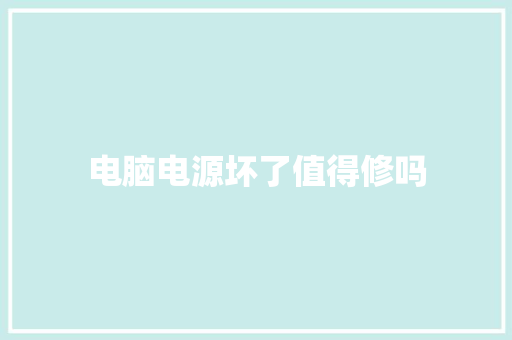 电脑电源坏了值得修吗