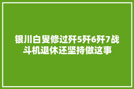 银川白叟修过歼5歼6歼7战斗机退休还坚持做这事