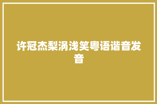 许冠杰梨涡浅笑粤语谐音发音