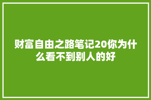 财富自由之路笔记20你为什么看不到别人的好