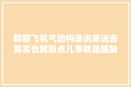 聊聊飞机气动构造说来说去其实也就那点儿事就是脑袋有点嗡