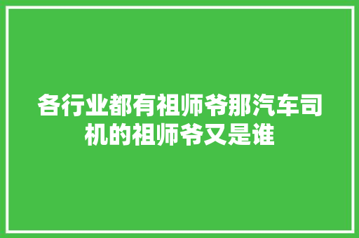 各行业都有祖师爷那汽车司机的祖师爷又是谁