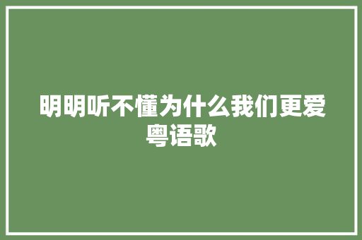 明明听不懂为什么我们更爱粤语歌