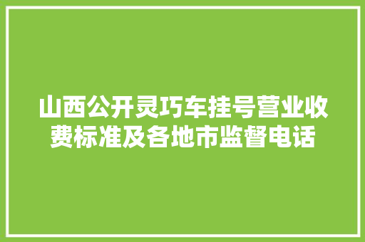 山西公开灵巧车挂号营业收费标准及各地市监督电话