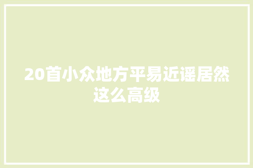 20首小众地方平易近谣居然这么高级