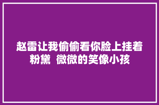 赵雷让我偷偷看你脸上挂着粉黛  微微的笑像小孩