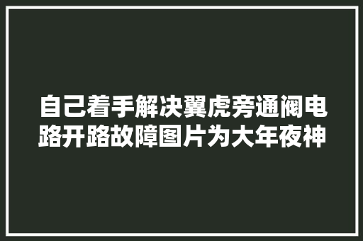 自己着手解决翼虎旁通阀电路开路故障图片为大年夜神帖子截图