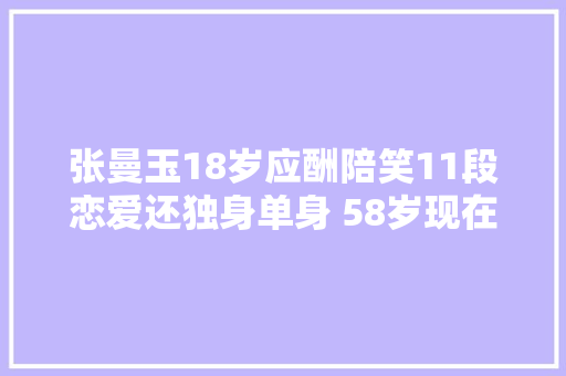 张曼玉18岁应酬陪笑11段恋爱还独身单身 58岁现在怎么样 休闲娱乐