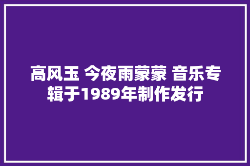 高风玉 今夜雨蒙蒙 音乐专辑于1989年制作发行