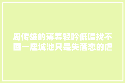 周传雄的薄暮轻吟低唱找不回一座城池只是失落恋的虐心