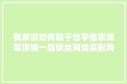 我家假如有院子也学他家廊架顶铺一层钢丝网结实耐用好乘凉