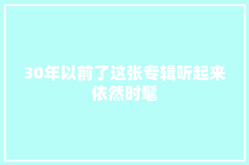 30年以前了这张专辑听起来依然时髦