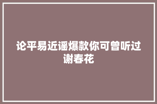 论平易近谣爆款你可曾听过谢春花