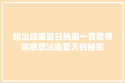 输出结果夏日热潮一首歌带你感想沾染夏天的秘密 休闲娱乐