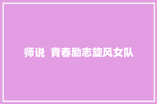 师说  青春励志旋风女队
