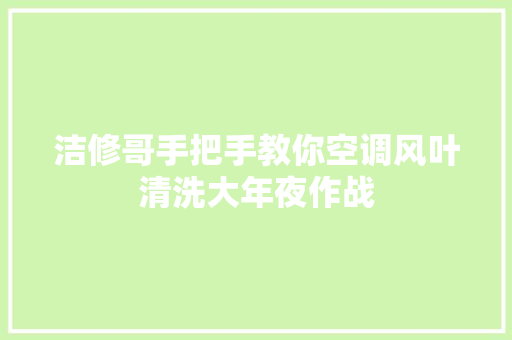 洁修哥手把手教你空调风叶清洗大年夜作战 汽车知识