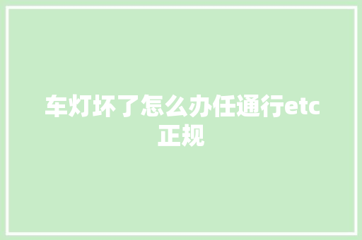 车灯坏了怎么办任通行etc正规