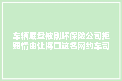 车辆底盘被剐坏保险公司拒赔情由让海口这名网约车司机很朝气