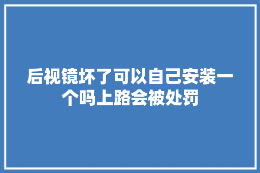 后视镜坏了可以自己安装一个吗上路会被处罚