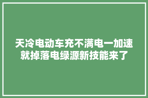 天冷电动车充不满电一加速就掉落电绿源新技能来了