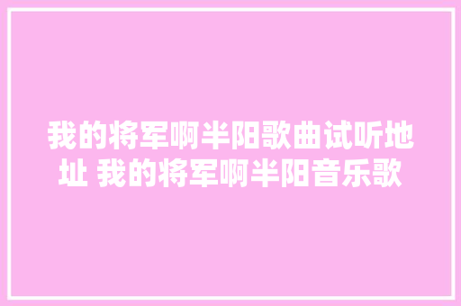 我的将军啊半阳歌曲试听地址 我的将军啊半阳音乐歌词