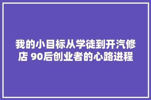 我的小目标从学徒到开汽修店 90后创业者的心路进程