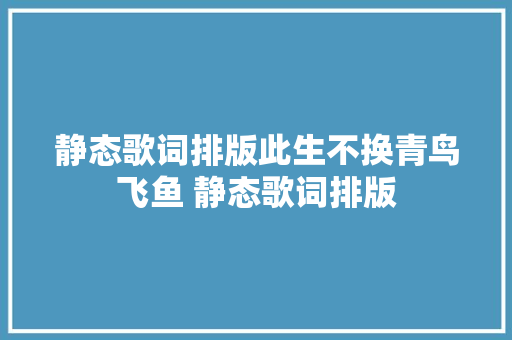 静态歌词排版此生不换青鸟飞鱼 静态歌词排版