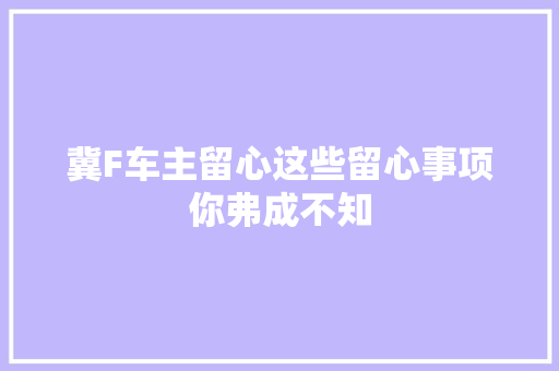 冀F车主留心这些留心事项你弗成不知