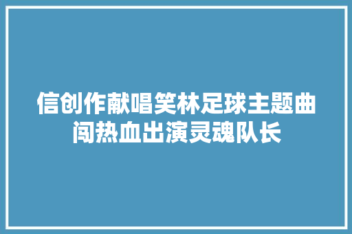 信创作献唱笑林足球主题曲闯热血出演灵魂队长