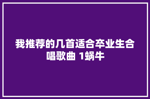 我推荐的几首适合卒业生合唱歌曲 1蜗牛