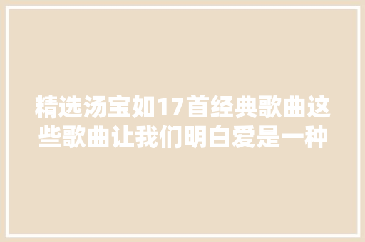 精选汤宝如17首经典歌曲这些歌曲让我们明白爱是一种原谅和宽容