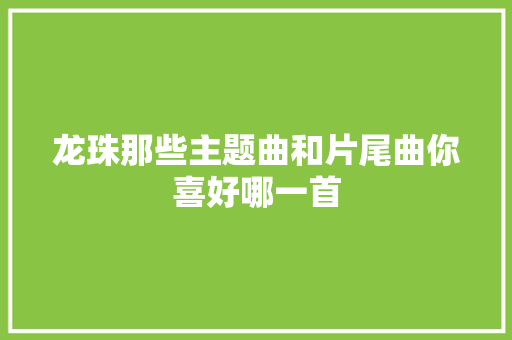 龙珠那些主题曲和片尾曲你喜好哪一首