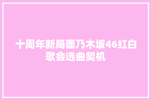 十周年新局面乃木坂46红白歌会选曲契机