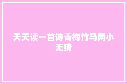 天天读一首诗青梅竹马两小无猜