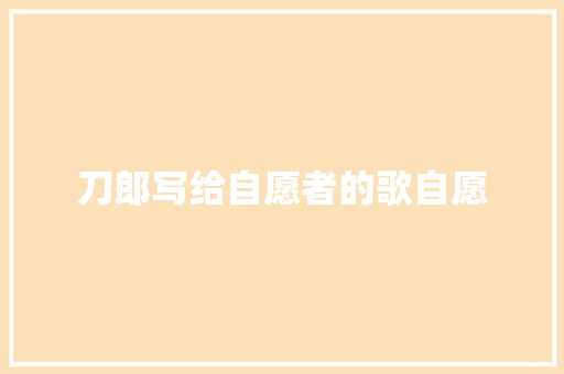 刀郎写给自愿者的歌自愿 休闲娱乐