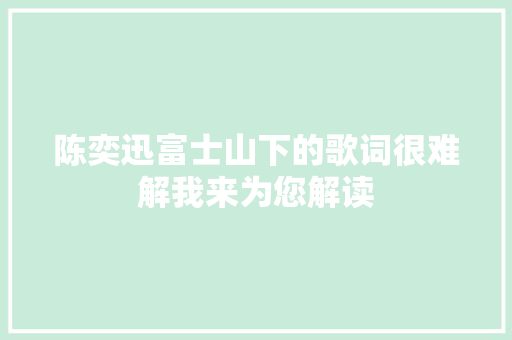陈奕迅富士山下的歌词很难解我来为您解读