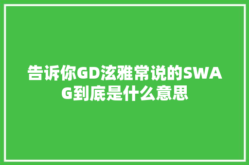 告诉你GD泫雅常说的SWAG到底是什么意思