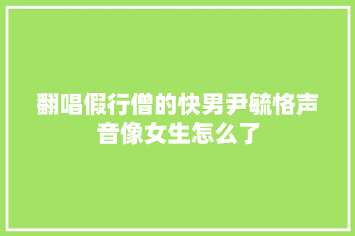 翻唱假行僧的快男尹毓恪声音像女生怎么了