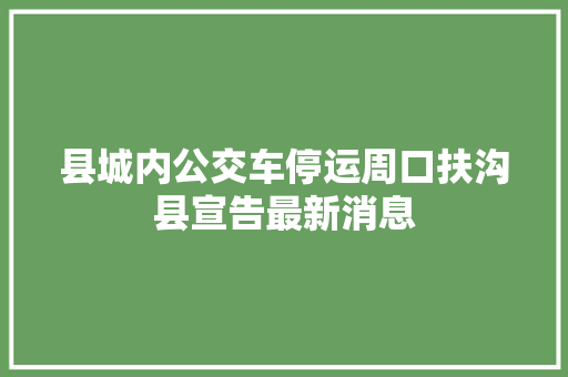 县城内公交车停运周口扶沟县宣告最新消息
